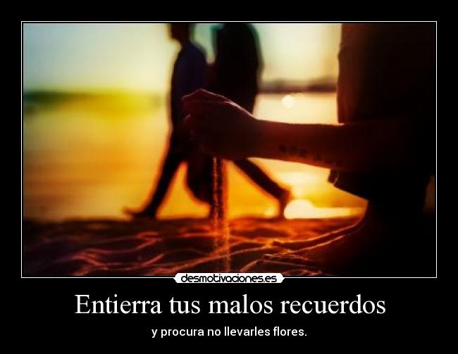 Entierra tus malos recuerdos -