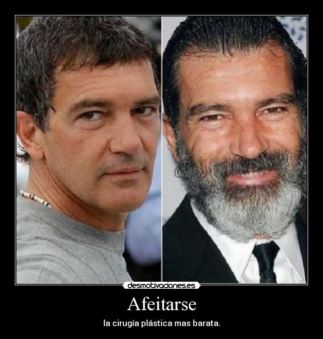 Afeitarse - la cirugía plástica mas barata.