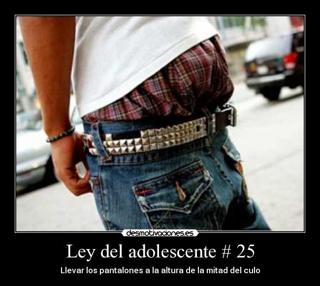 Ley del adolescente # 25 - Llevar los pantalones a la altura de la mitad del culo