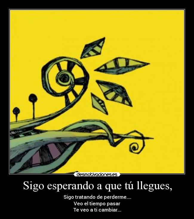 Sigo esperando a que tú llegues, - 