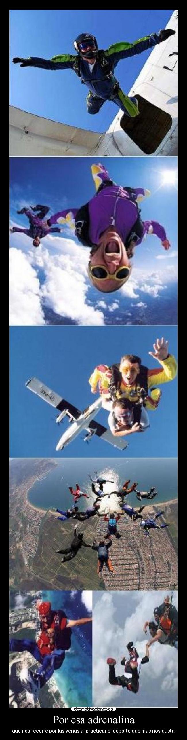 Por esa adrenalina - que nos recorre por las venas al practicar el deporte que mas nos gusta.