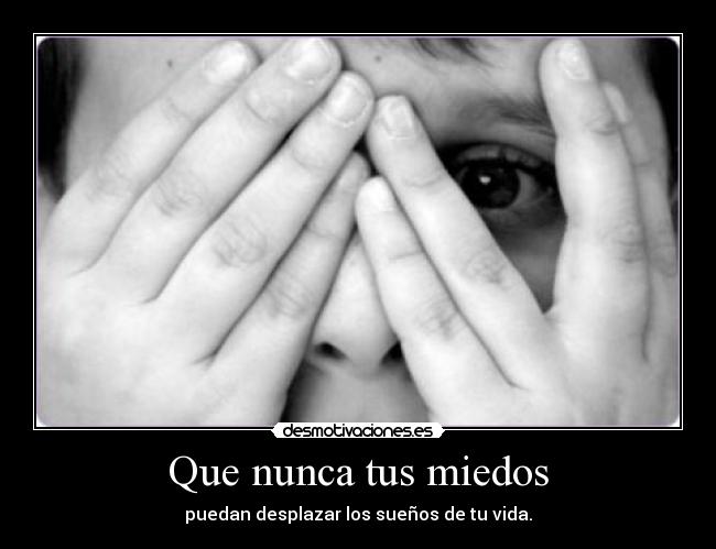 Que nunca tus miedos -