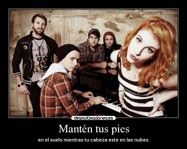 Mantén tus pies - en el suelo mientras tu cabeza este en las nubes.