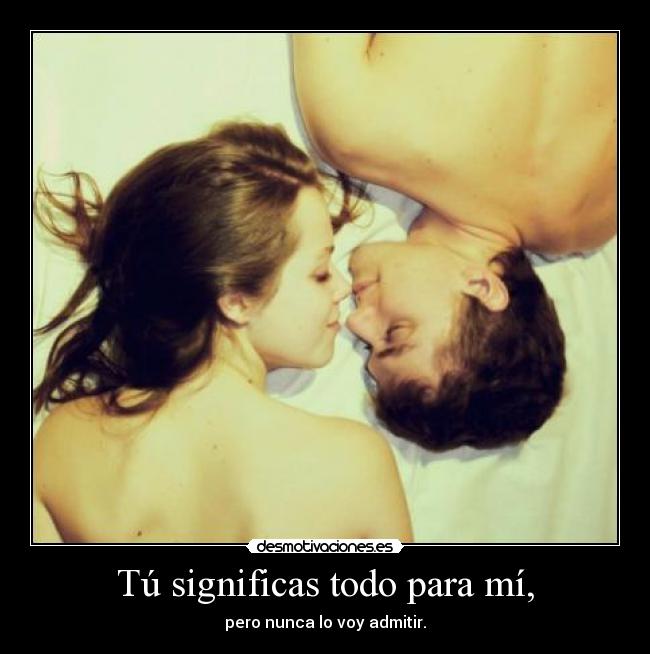 Tú significas todo para mí, -
