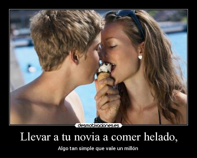 Llevar a tu novia a comer helado, -