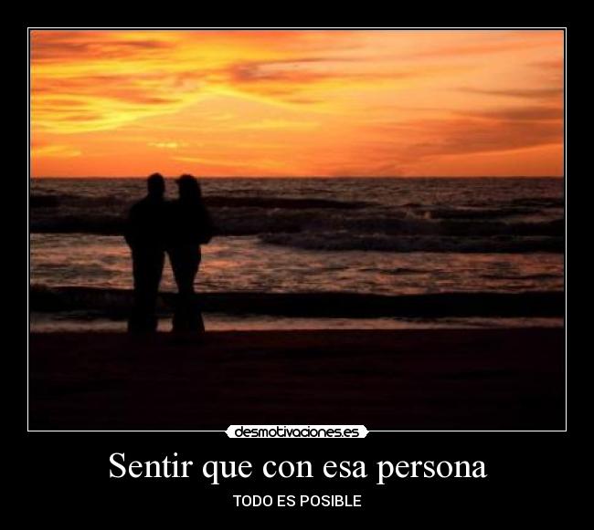 Sentir que con esa persona - TODO ES POSIBLE