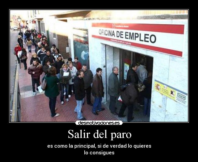 Salir del paro - es como la principal, si de verdad lo quieres
lo consigues