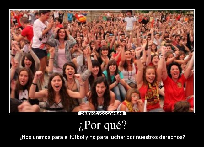 ¿Por qué? - ¿Nos unimos para el fútbol y no para luchar por nuestros derechos?
