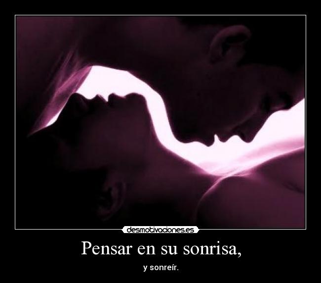 Pensar en su sonrisa, - y sonreír.