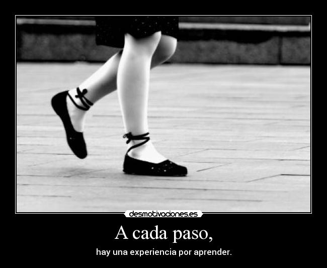 A cada paso, - hay una experiencia por aprender.