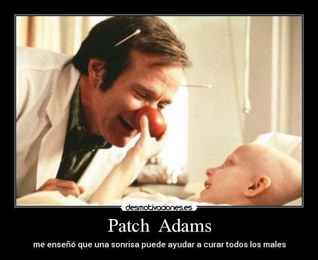 Patch  Adams - me enseñó que una sonrisa puede ayudar a curar todos los males