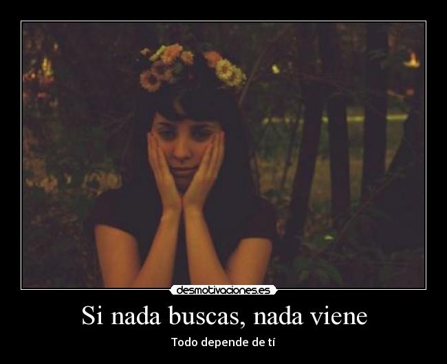 Si nada buscas, nada viene -