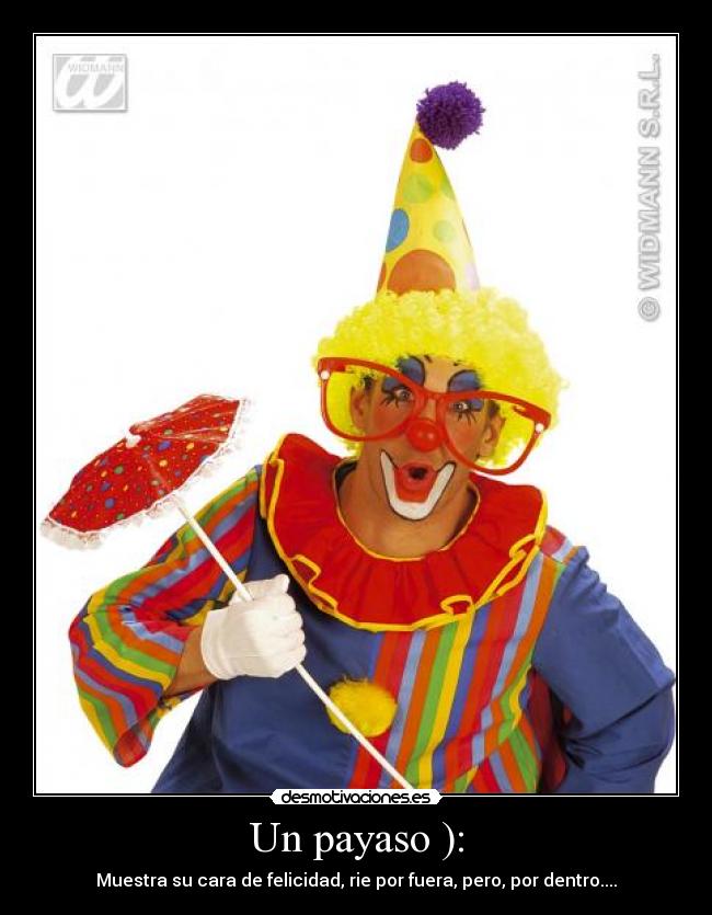 Un payaso ): - Muestra su cara de felicidad, rie por fuera, pero, por dentro....