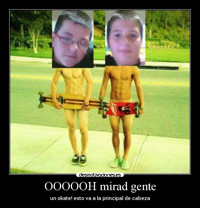 OOOOOH mirad gente - un skate! esto va a la principal de cabeza
