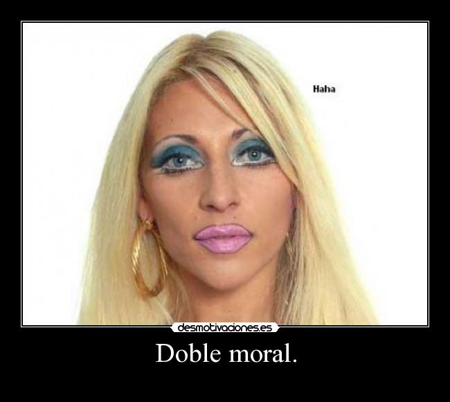 Doble moral. -