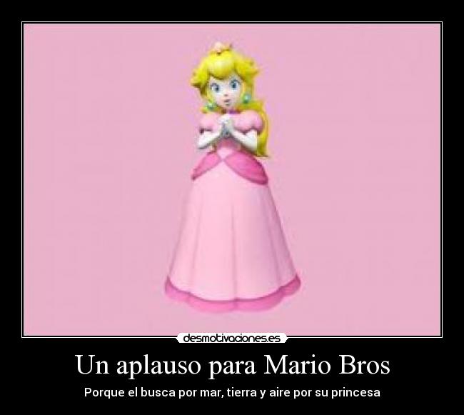 Un aplauso para Mario Bros - Porque el busca por mar, tierra y aire por su princesa