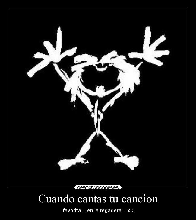 Cuando cantas tu cancion - favorita ... en la regadera ... xD