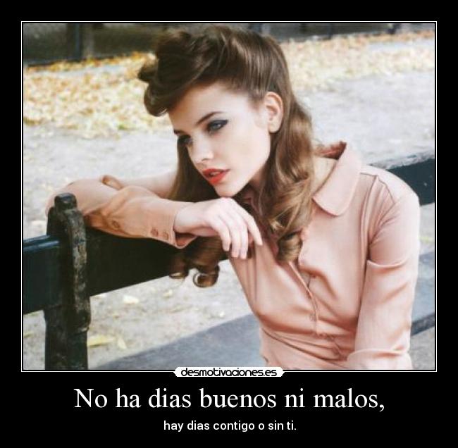 No ha dias buenos ni malos, -
