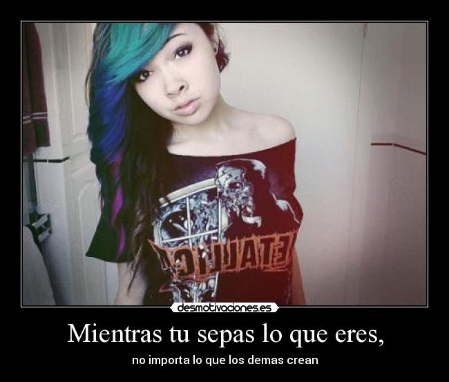 Mientras tu sepas lo que eres, - no importa lo que los demas crean