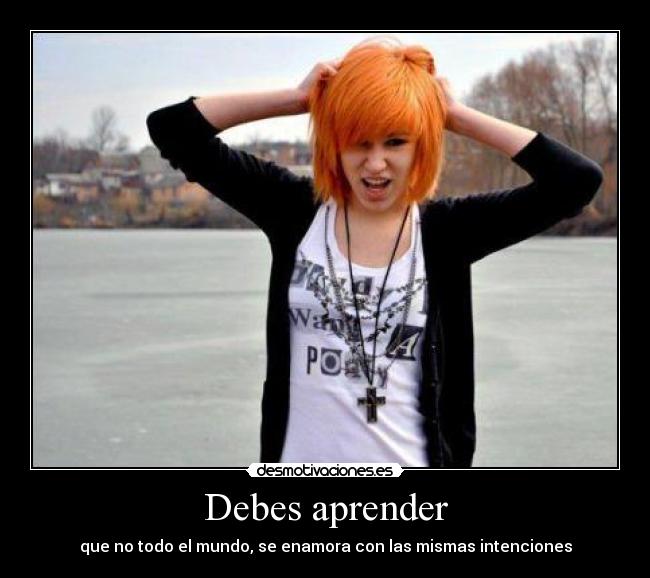 Debes aprender - que no todo el mundo, se enamora con las mismas intenciones