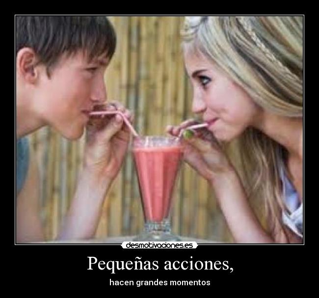 Pequeñas acciones, - hacen grandes momentos
