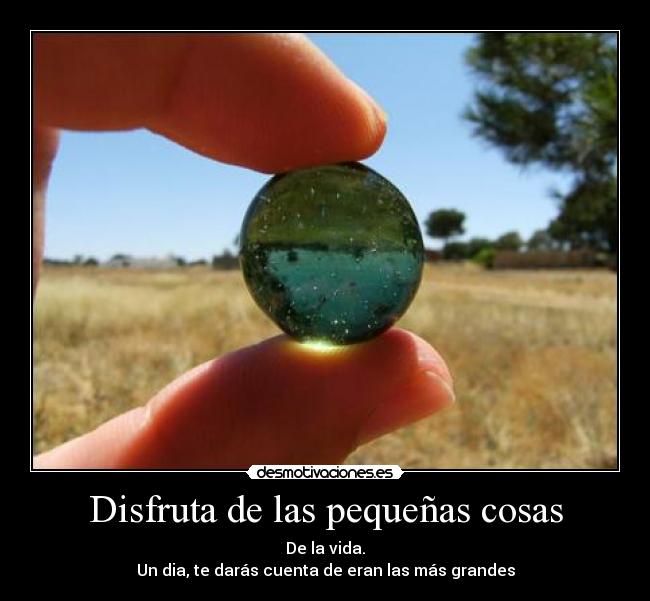 Disfruta de las pequeñas cosas -