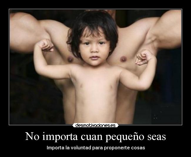 No importa cuan pequeño seas - Importa la voluntad para proponerte cosas