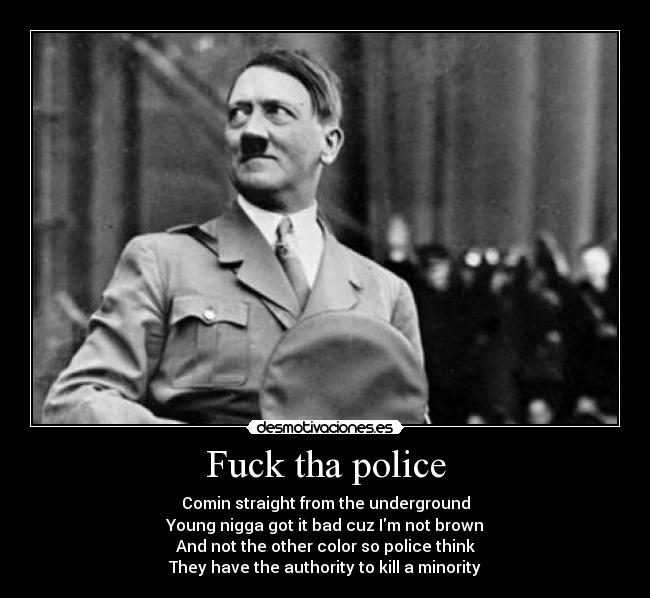 Fuck tha police - Comin straight from the underground
Young nigga got it bad cuz Im not brown
And not the other color so police think
They have the authority to kill a minority