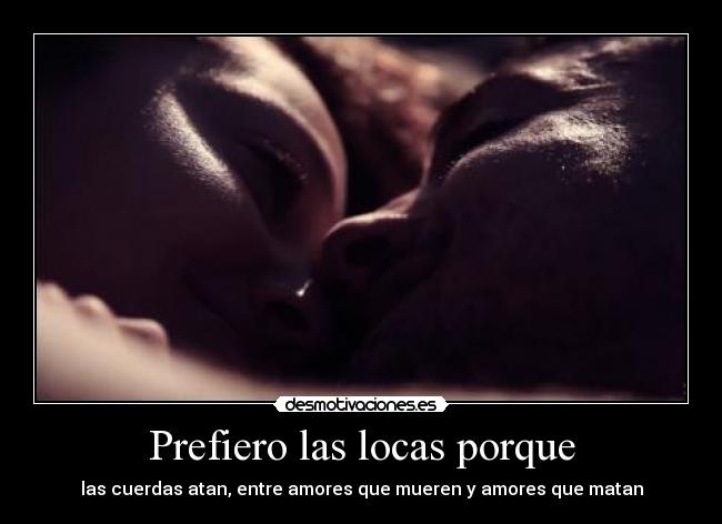 Prefiero las locas porque -