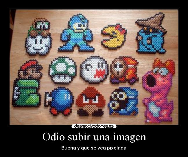 Odio subir una imagen - Buena y que se vea pixelada.