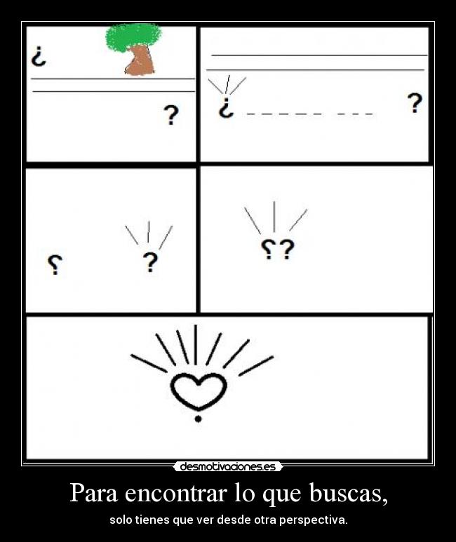 Para encontrar lo que buscas, - solo tienes que ver desde otra perspectiva.