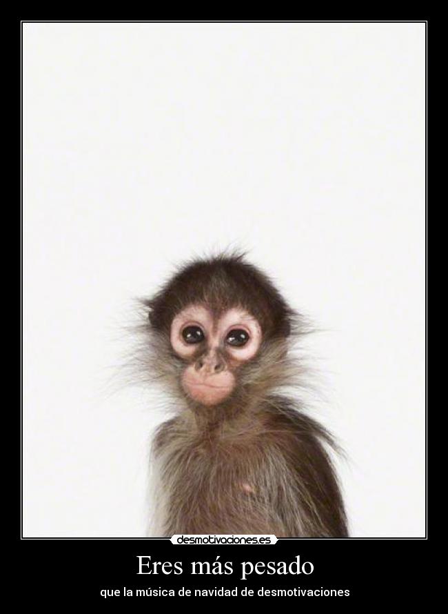 Eres más pesado - que la música de navidad de desmotivaciones