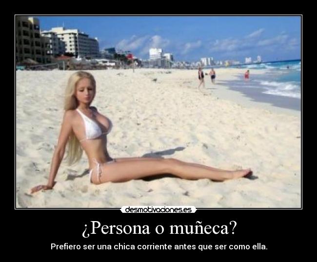 ¿Persona o muñeca? - Prefiero ser una chica corriente antes que ser como ella.