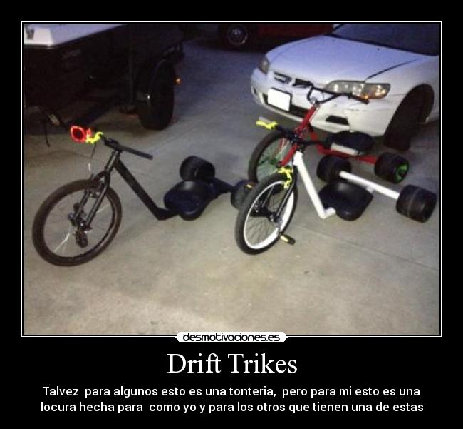 Drift Trikes - Talvez  para algunos esto es una tonteria,  pero para mi esto es una
locura hecha para  como yo y para los otros que tienen una de estas