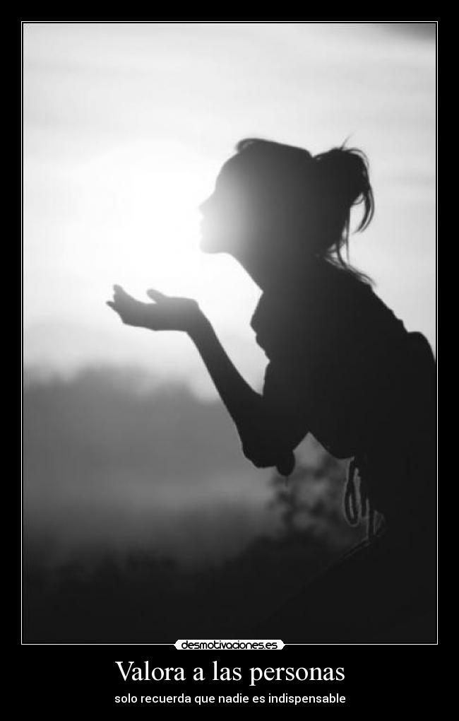 Valora a las personas - solo recuerda que nadie es indispensable