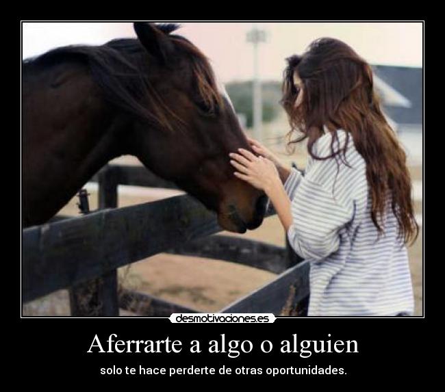 Aferrarte a algo o alguien - solo te hace perderte de otras oportunidades.