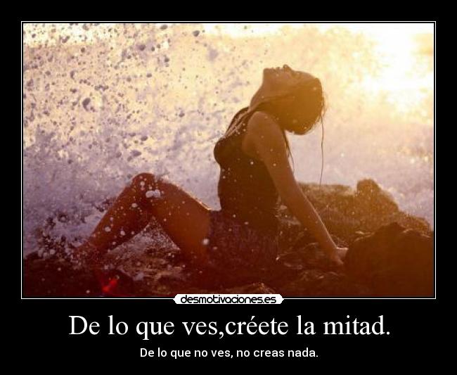 De lo que ves,créete la mitad. -
