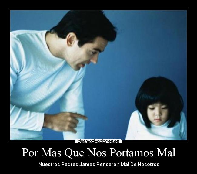 Por Mas Que Nos Portamos Mal - Nuestros Padres Jamas Pensaran Mal De Nosotros
