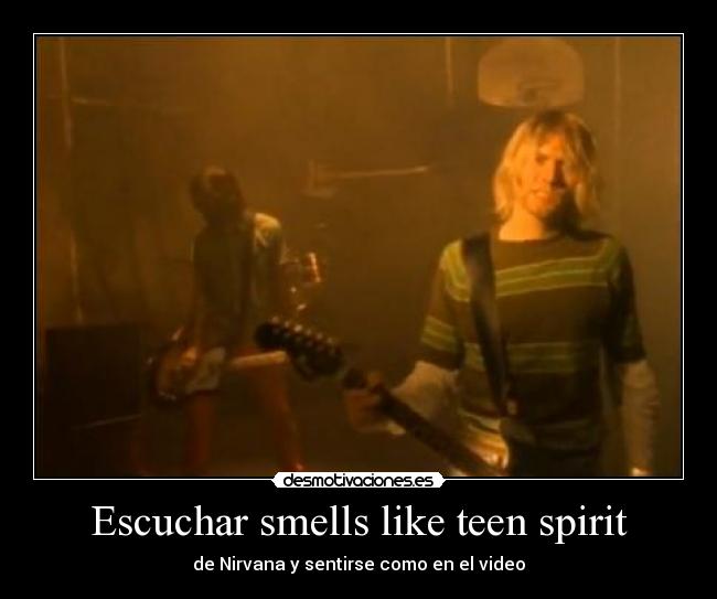 Escuchar smells like teen spirit - de Nirvana y sentirse como en el video