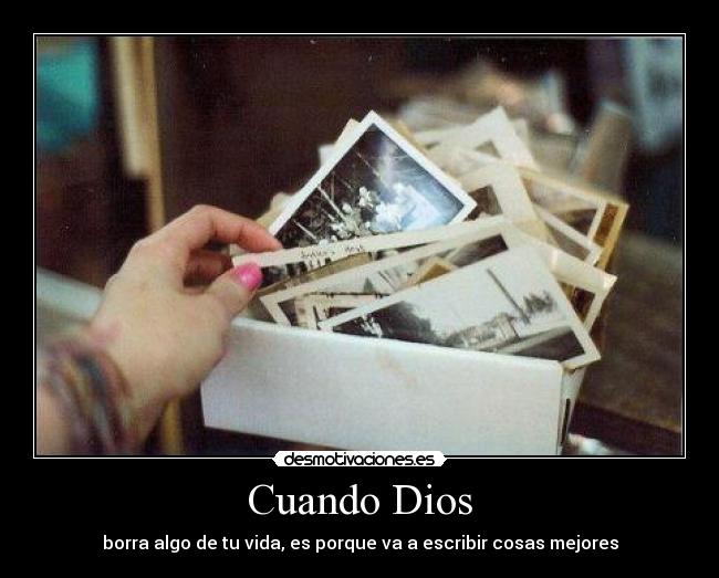 Cuando Dios - borra algo de tu vida, es porque va a escribir cosas mejores