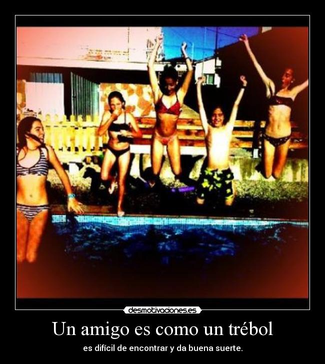 Un amigo es como un trébol - es difícil de encontrar y da buena suerte.
