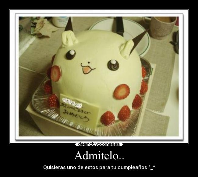 Admitelo.. - Quisieras uno de estos para tu cumpleaños ^_^