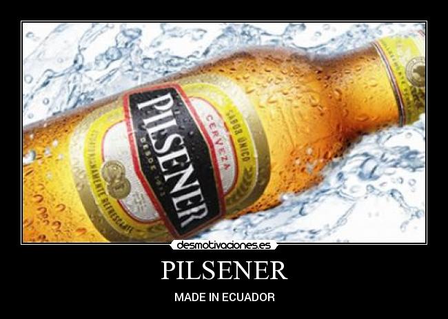 PILSENER - MADE IN ECUADOR