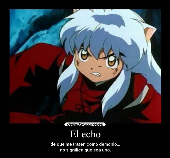 El echo - de que me traten como demonio...
no significa que sea uno.