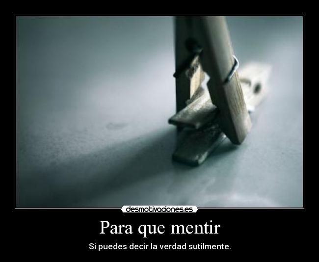 Para que mentir - Si puedes decir la verdad sutilmente.