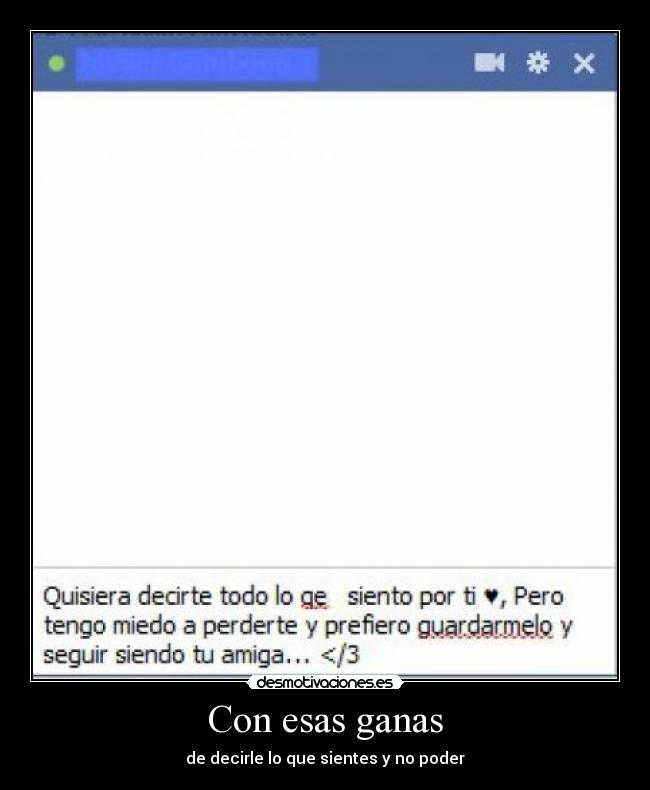 Con esas ganas - de decirle lo que sientes y no poder