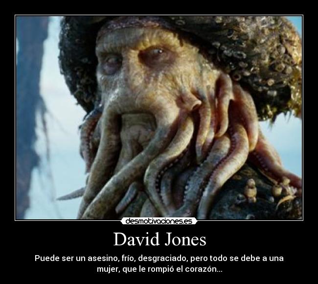 David Jones - Puede ser un asesino, frío, desgraciado, pero todo se debe a una
mujer, que le rompió el corazón...