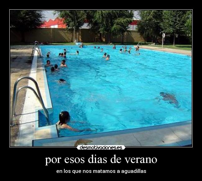 por esos dias de verano - en los que nos matamos a aguadillas