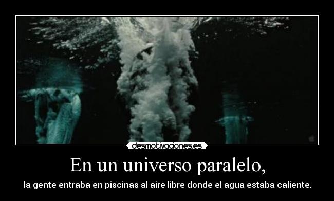 En un universo paralelo, -