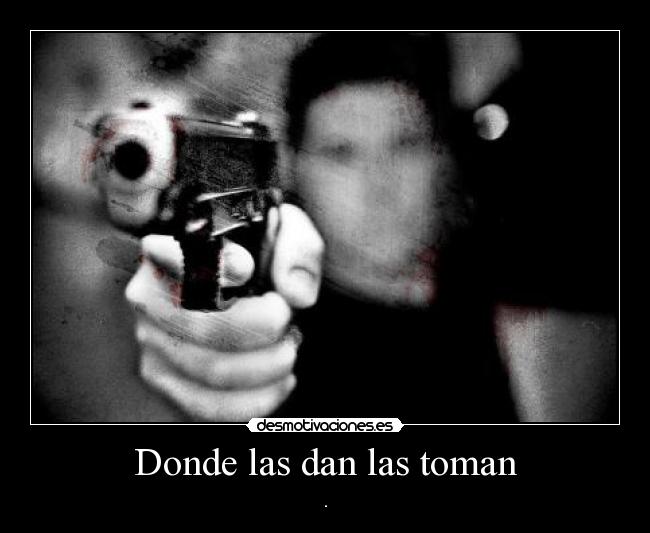 Donde las dan las toman - .